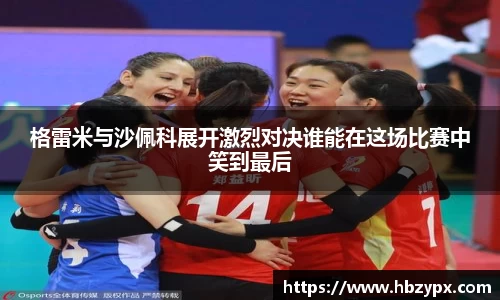 格雷米与沙佩科展开激烈对决谁能在这场比赛中笑到最后