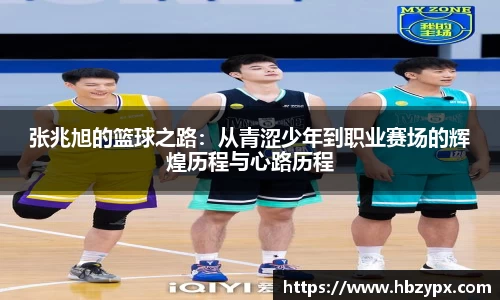 张兆旭的篮球之路：从青涩少年到职业赛场的辉煌历程与心路历程