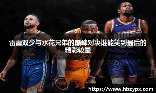 雷霆双少与水花兄弟的巅峰对决谁能笑到最后的精彩较量