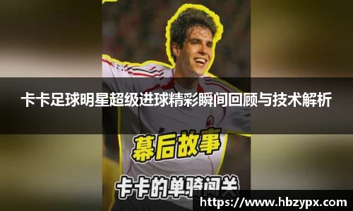 卡卡足球明星超级进球精彩瞬间回顾与技术解析